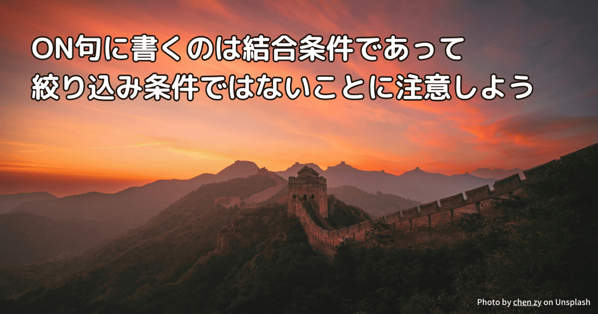 ON句に書くのは結合条件であって絞り込み条件ではないことに注意しよう