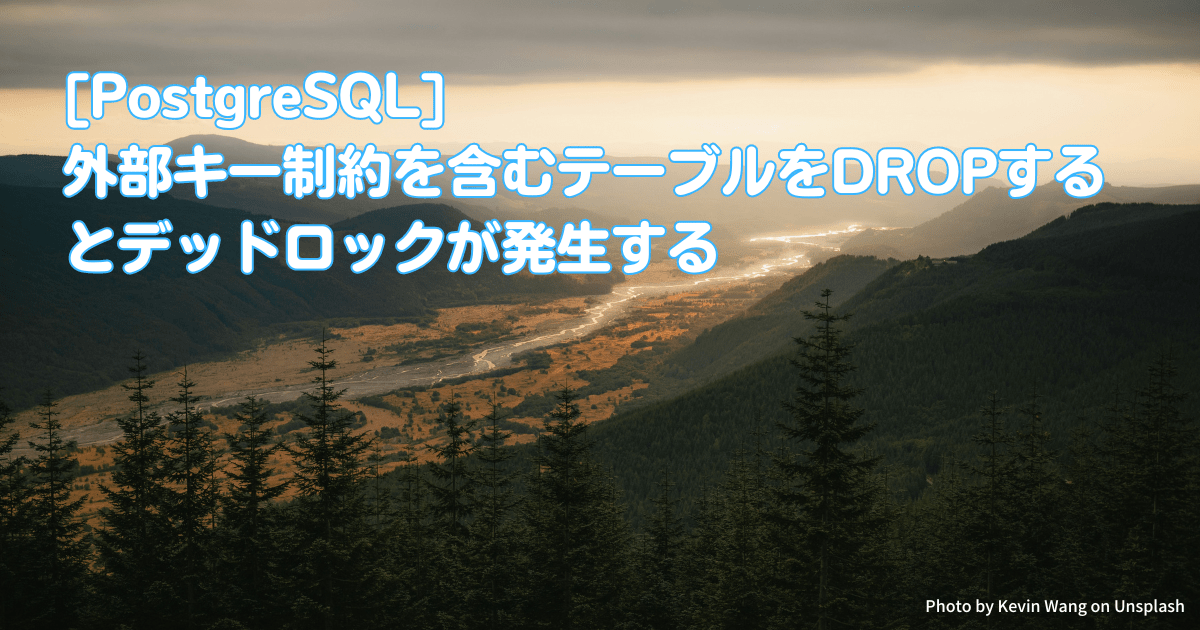 [PostgreSQL]外部キー制約を含むテーブルをDROPするとデッドロックが発生する