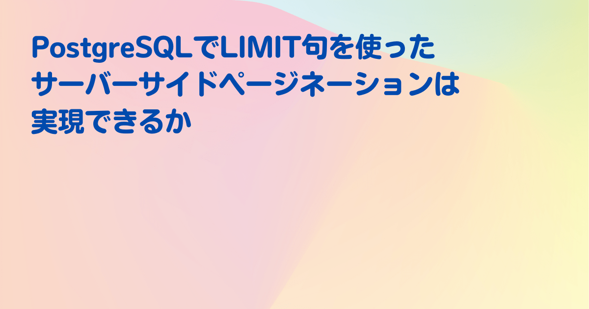 PostgreSQLでLIMIT句を使ったサーバーサイドページネーションは実現できるか