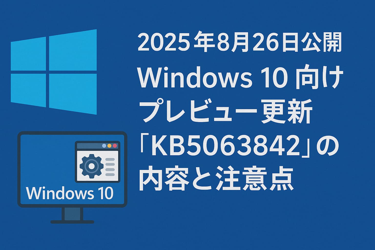 2025年8月26日公開 ― Windows 10 向けプレビュー更新「KB5063842」の内容と注意点