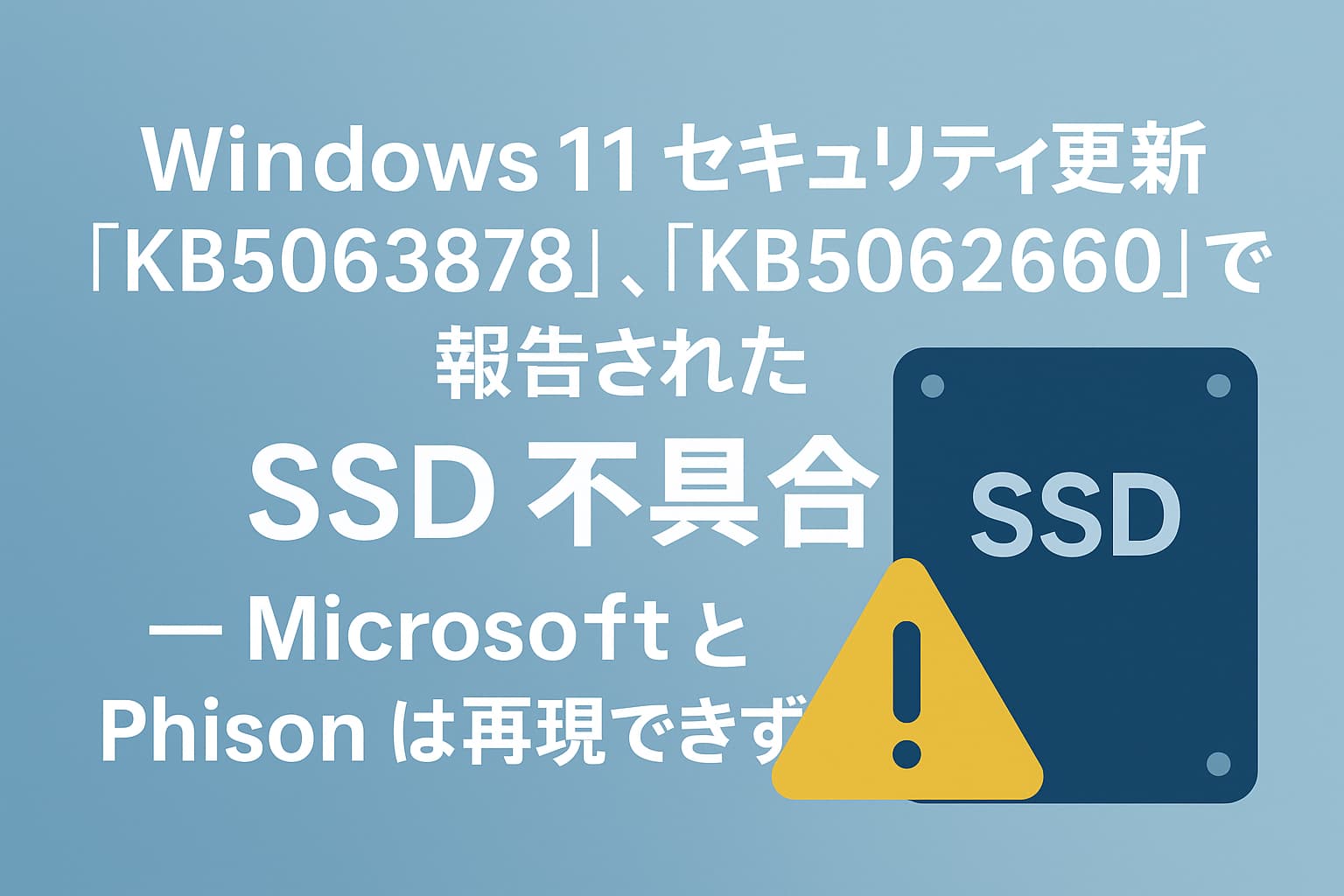 Windows 11 セキュリティ更新「KB5063878」「KB5062660」で報告された SSD 不具合 ― Microsoft と Phison は再現できず