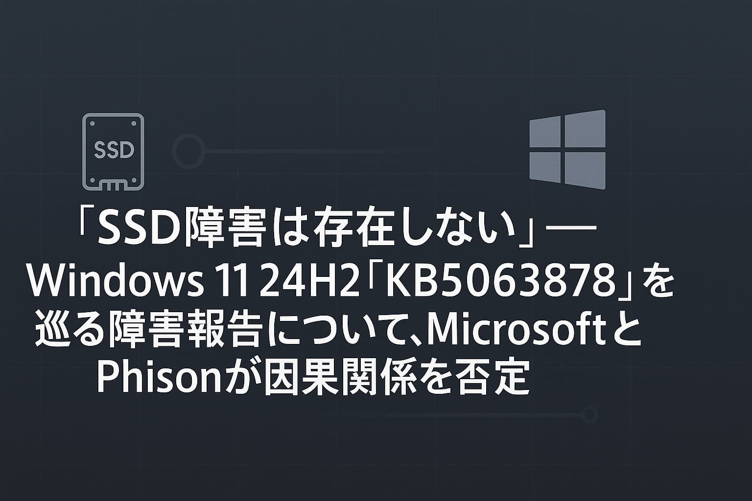 「SSD障害は存在しない」― Windows 11 24H2「KB5063878」を巡る障害報告について、MicrosoftとPhisonが因果関係を否定