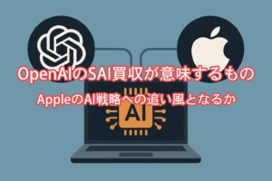 OpenAIのSAI買収が意味するもの ― AppleのAI戦略への追い風となるか